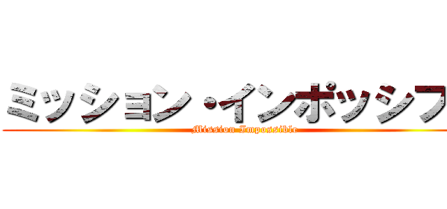 ミッション・インポッシブル (Mission Impossible)