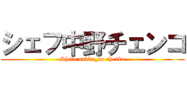 シェフ中野チェンコ (Shefu nakka_no chenko)