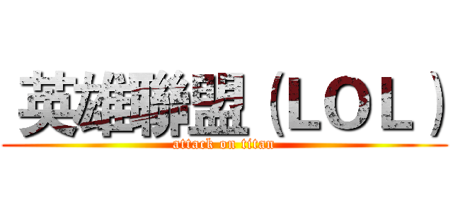  英雄聯盟（ＬＯＬ） (attack on titan)