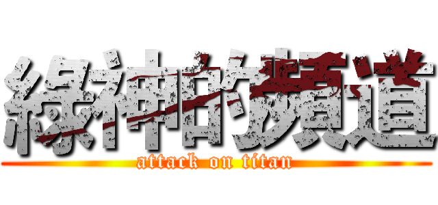 綠神的頻道 (attack on titan)