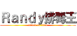 Ｒａｎｄｙ排毒王 (attack on titan)