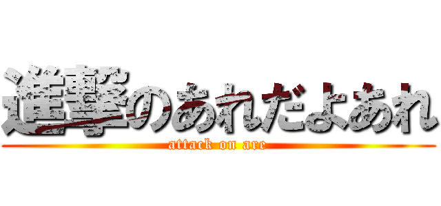 進撃のあれだよあれ (attack on are)