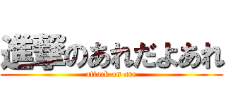 進撃のあれだよあれ (attack on are)