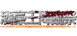 酒豪王降臨祭 (GOD HEAVY DRINKER ADVENT)