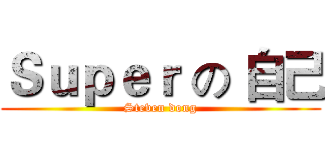 Ｓｕｐｅｒ の 自己 (Steven dong)