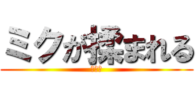 ミクが揉まれる (エロく)