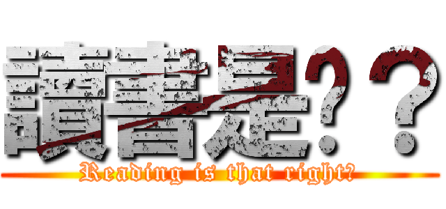 讀書是嗎？ (Reading is that right?)