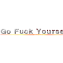 Ｇｏ Ｆｕｃｋ Ｙｏｕｒｓｅｌｆ． (Fuckin\' Idiot !)