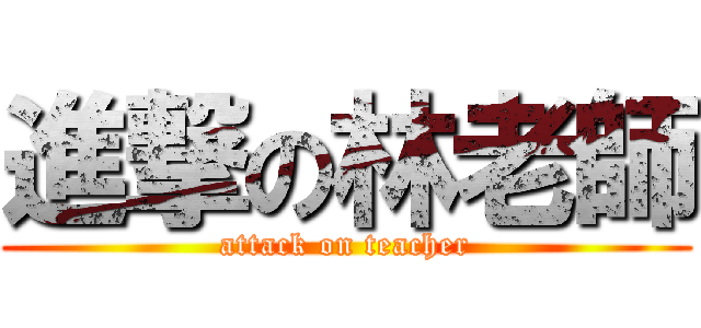進撃の林老師 (attack on teacher)