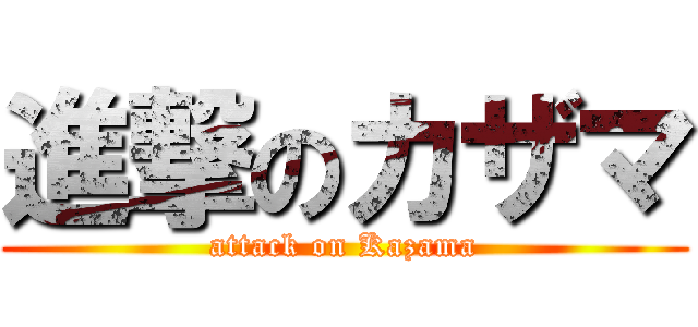 進撃のカザマ (attack on Kazama)