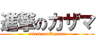 進撃のカザマ (attack on Kazama)