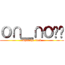 Ｏ∩＿∩Ｏ啊啊 (what the fuck)