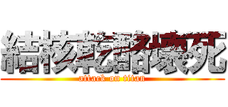 結核乾酪壊死 (attack on titan)