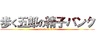 歩く五郎の精子バンク (attack on titan)