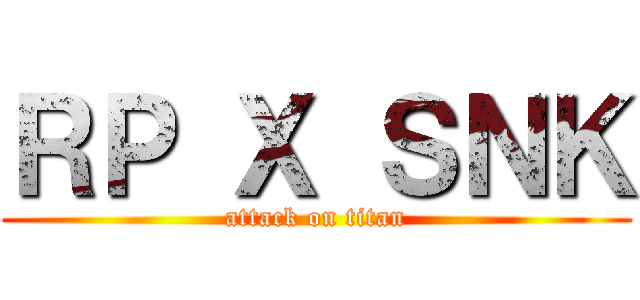 ＲＰ Ｘ ＳＮＫ (attack on titan)