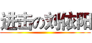 进击の刘依阳 ()