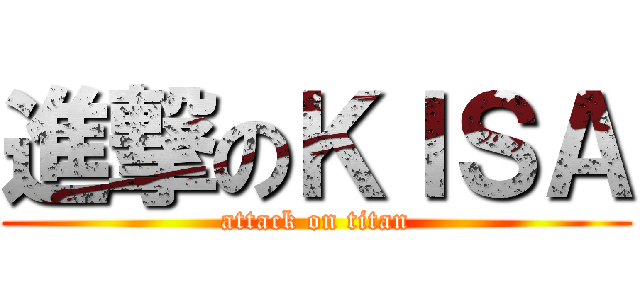 進撃のＫＩＳＡ (attack on titan)