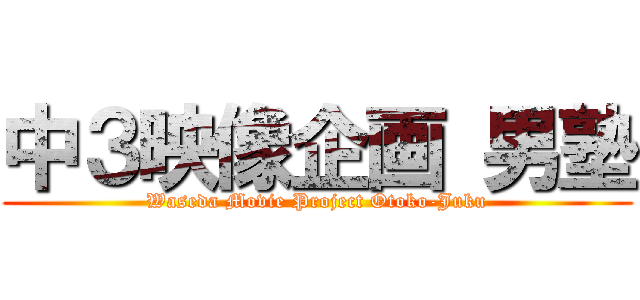 中３映像企画 男塾 (Waseda Movie Project Otoko-Juku)