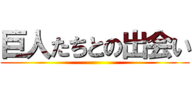 巨人たちとの出会い ()