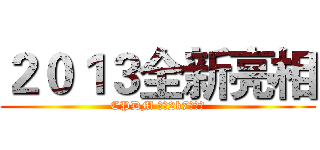 ２０１３全新亮相 (CPDM 進擊2k7大學生)