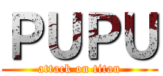 ＰＵＰＵ (attack on titan)