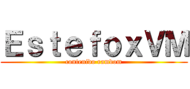 ＥｓｔｅｆｏｘＶＭ (contenido ramdom)