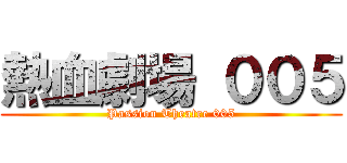 熱血劇場 ００５ (Passion Theatre 005)