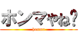 ホンマやね〜 (honma)