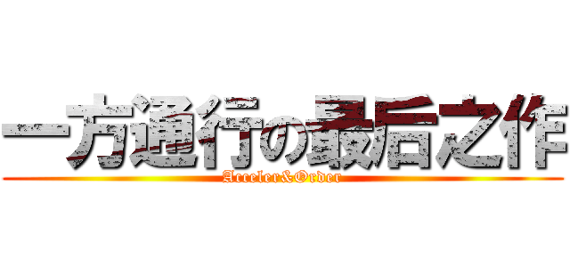 一方通行の最后之作 (Acceler&Order)