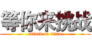 等你来挑战 (attack on titan)