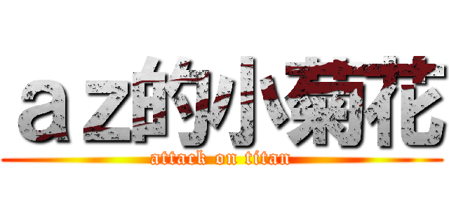 ａｚ的小菊花 (attack on titan)