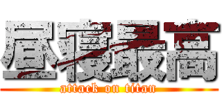 昼寝最高 (attack on titan)