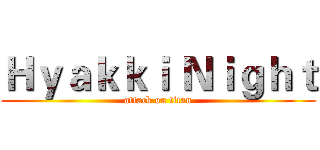 Ｈｙａｋｋｉ Ｎｉｇｈｔ (attack on titan)