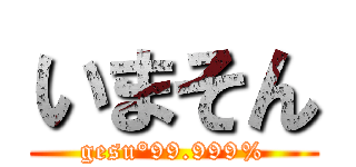 いまそん (gesu°99.999%)
