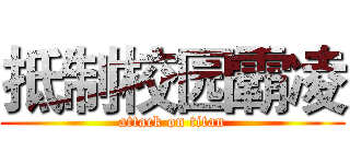 抵制校园霸凌 (attack on titan)