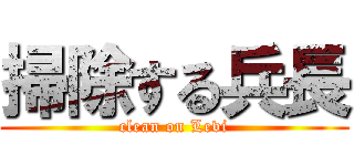 掃除する兵長 (clean on Levi)