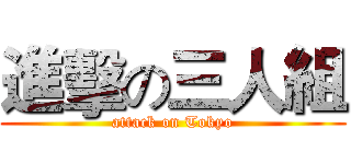 進擊の三人組 (attack on Tokyo)