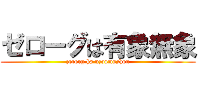 ゼローグは有象無象 (zerorg ha uzoumushou)