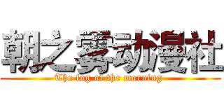 朝之雾动漫社 (The fog of the morning )