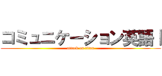 コミュニケーション英語Ⅰ (attack on titan)