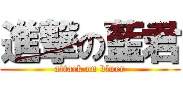 進撃の藍君 (attack on bluer)