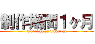制作期間１ヶ月 (Tukareta on Tukareta)