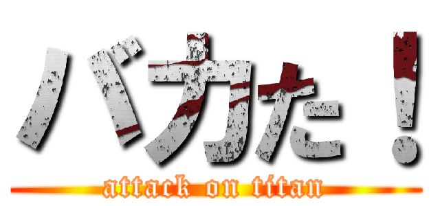 バカた！ (attack on titan)
