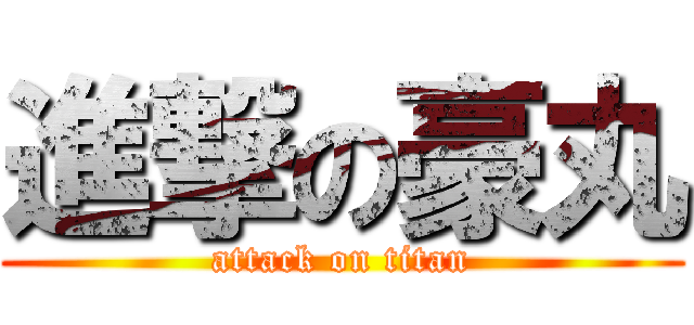 進撃の豪丸 (attack on titan)