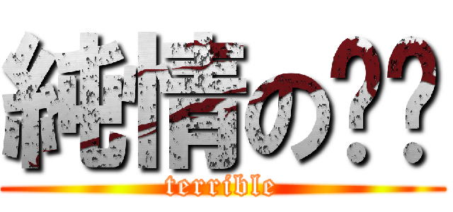 純情のㄅㄅ (terrible)