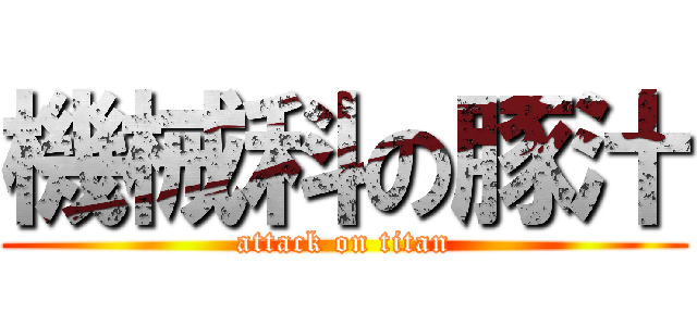 機械科の豚汁 (attack on titan)
