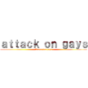 ａｔｔａｃｋ ｏｎ ｇａｙｓ (Ataque dos gays)