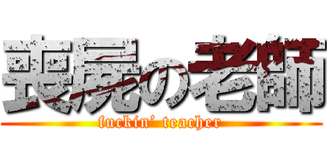 喪屍の老師 (fuckin’ teacher)