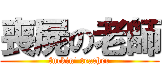 喪屍の老師 (fuckin’ teacher)