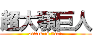 超大顎巨人 (attack on titan)